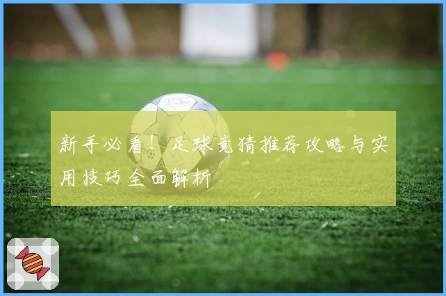 新手必看！足球竞猜推荐攻略与实用技巧全面解析