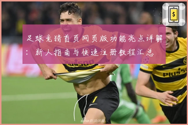 足球竞猜首页网页版功能亮点详解：新人指南与快速注册教程汇总