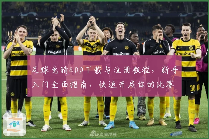 足球竞猜app下载与注册教程，新手入门全面指南，快速开启你的比赛预测之旅