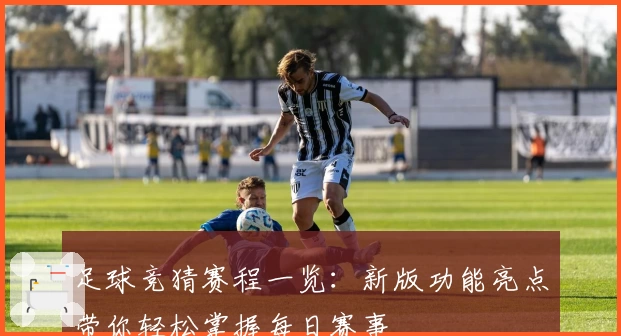 足球竞猜赛程一览：新版功能亮点带你轻松掌握每日赛事