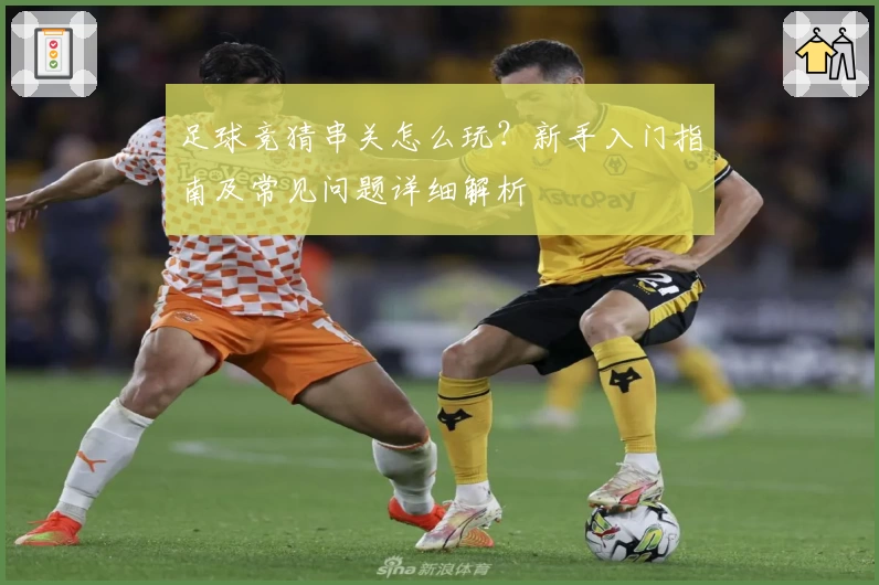 足球竞猜串关怎么玩？新手入门指南及常见问题详细解析