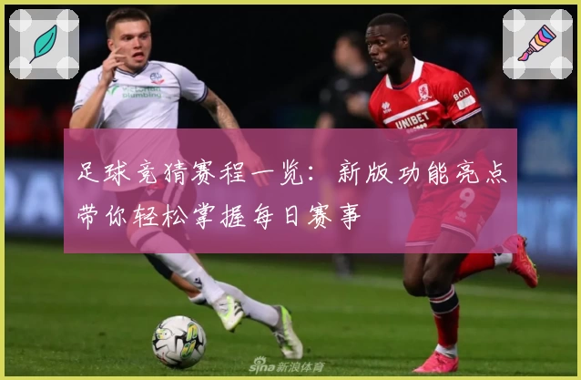 足球竞猜赛程一览：新版功能亮点带你轻松掌握每日赛事