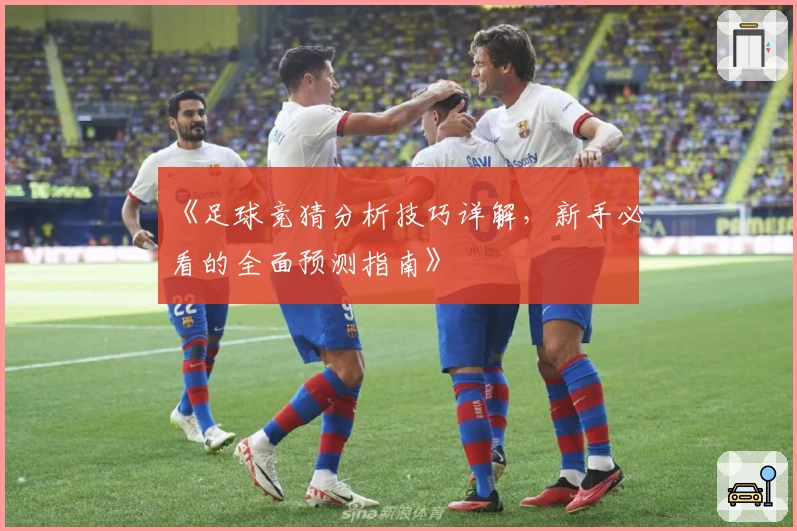 《足球竞猜分析技巧详解，新手必看的全面预测指南》