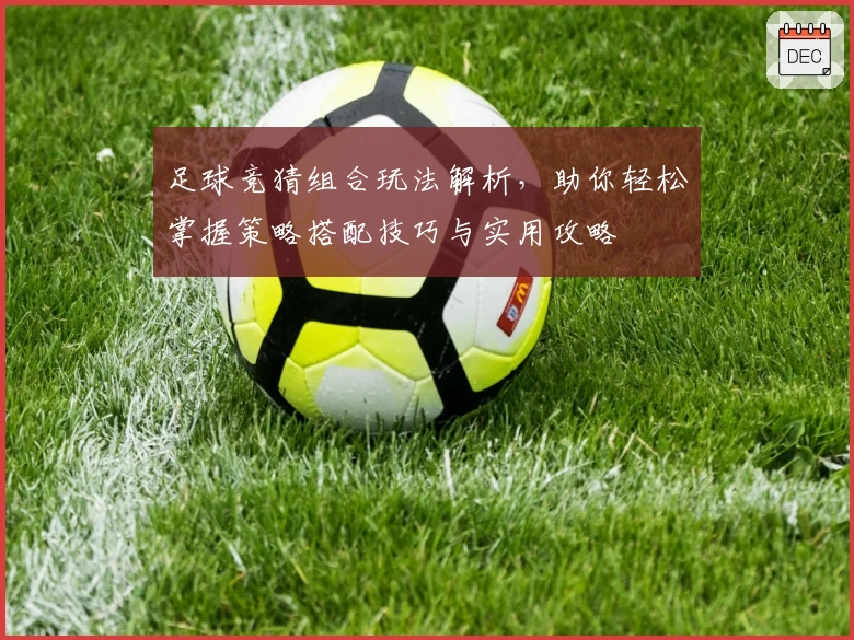 足球竞猜组合玩法解析，助你轻松掌握策略搭配技巧与实用攻略